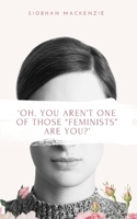 ‘Oh. You aren’t one of those “Feminists” are you?’ B0FMK7MXQ4 Book Cover
