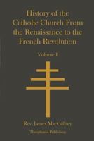 History of the Catholic Church From the Renaissance to the French Revolution 1495426890 Book Cover