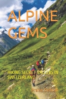 ALPINE GEMS: HIKING SECRET VALLEYS IN SWITZERLAND B0G5ZXDGS2 Book Cover