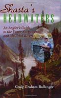 Shasta's Headwaters: An Angler's Guide to the Upper Sacramento and McCloud Rivers 1571881360 Book Cover