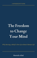 The Freedom to Change Your Mind: Why Revising a Belief Is Part of an Honest Human Life B0HD7HMKMT Book Cover