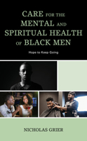 Care for the Mental and Spiritual Health of Black Men: Hope to Keep Going 1498567142 Book Cover