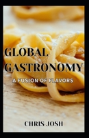 Global Gastronomy: A Fusion of Flavors B0CVF3YMBN Book Cover
