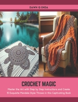 Crochet Magic: Master the Art with Step by Step Instructions and Create 15 Exquisite Mandala Style Throws in this Captivating Book B0CTFNM4XL Book Cover