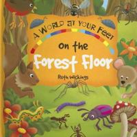On The Forest Floor: A World-At-Your Feet Book (A World at Your Feet) (A World at Your Feet) (A World at Your Feet) 1845600274 Book Cover