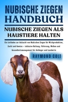 NUBISCHE ZIEGEN HANDBUCH: Ein Leitfaden zur Aufzucht von Nubischen Ziegen für Milchproduktion, Zucht und Gewinn – inklusive Haltung, Fütterung, Melken ... für Anfänger und Landwirte (German Edition) B0FK5TTZQ6 Book Cover