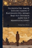 FilosofÃ-a Del Amor, Estudio Ameno Y Razonado Del Mismo Bajo Sus Diversos Aspectos Y Manifestaciones (Spanish Edition) 1024908003 Book Cover