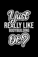 I Just Really Like Bodybuilding Ok?: Christmas Gift for Bodybuilding lover Funny Bodybuilding Journal Nice 2019 Christmas Present for Bodybuilding 6x9inch 120 pages 1702251004 Book Cover
