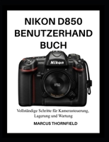 NIKON D850 BENUTZERHANDBUCH: Vollständige Schritte für Kamerasteuerung, Lagerung und Wartung (German Edition) B0GH25K86N Book Cover
