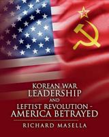 Korean War Leadership and Leftist Revolution - America Betrayed 1537395858 Book Cover