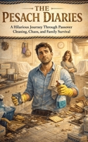 The Pesach Diaries: A Hilarious Journey Through Passover Cleaning, Chaos, and Family Survival B0GWTD8RLF Book Cover