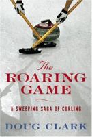 The Roaring Game: The Sweeping Saga of Curling 155470118X Book Cover