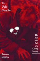 The Ugly Canadian: The Rise and Fall of a Caring Society 1896239455 Book Cover