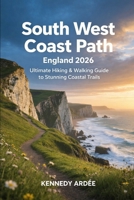 SOUTH WEST COAST PATH ENGLAND 2026: Ultimate Hiking & Walking Guide to Stunning Coastal Trails (Looming Horizons 2025) B0GGG38RQ5 Book Cover
