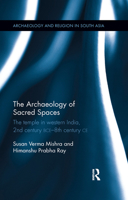 The Archaeology of Sacred Spaces: The temple in western India, 2nd century BCE–8th century CE 0367177307 Book Cover