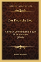 Das Deutsche Lied: Geistlich Und Weltlich Bis Zum 18 Jahrhundert (1908) 1160358850 Book Cover