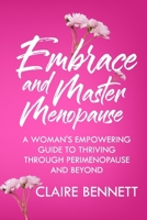 Embrace and Master Menopause: A Woman’s Empowering Guide to Thriving Through Perimenopause and Beyond B0F1YW6L6Z Book Cover