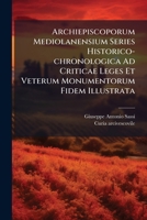 Archiepiscoporum Mediolanensium Series Historico-chronologica Ad Criticae Leges Et Veterum Monumentorum Fidem Illustrata: Opus Posthumum, Volume 3 1178922448 Book Cover