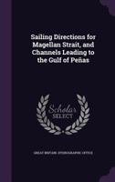 Sailing Directions for Magellan Strait, and Channels Leading to the Gulf of Peñas 1017630097 Book Cover