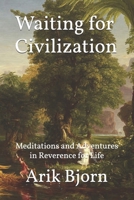 Waiting for Civilization: Meditations and Adventures in Reverence for Life 1522997849 Book Cover