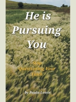 He Is Pursuing You: Stop Questioning Your Faith 1664258736 Book Cover