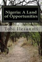 Nigeria: A Land of Opportunities: Nigeria: A Land of Opportunities 1490935916 Book Cover