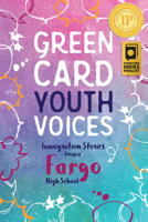 Green Card Youth Voices: Immigration Stories from a Fargo High School 0997496029 Book Cover