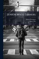 Junior Wage Earners; Prepared Especially for the Information and Use of Business Men, Normal Schools 1145410731 Book Cover