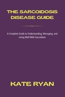 THE SARCOIDOSIS DISEASE GUIDE B0GVSWL7XV Book Cover