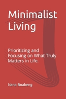 Minimalist Living: Prioritizing and Focusing on What Truly Matters in Life. B0CFWS8S6G Book Cover