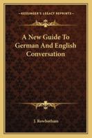 A New Guide to German and English Conversation 1163266280 Book Cover