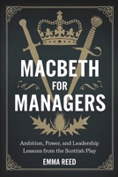 Macbeth for Managers: Ambition, Power, and Leadership Lessons from the Scottish Play B0FGP3PQFK Book Cover