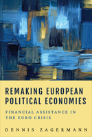 Remaking European Political Economies: Financial Assistance in the Euro Crisis 1487549032 Book Cover