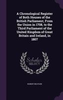 A Chronological Register of Both Houses of the British Parliament, from the Union in 1708, to the Third Parliament of the United Kingdom of Great Britain and Ireland, in 1807 1142891828 Book Cover