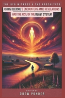 The UFO Witness & The Apocalypse: Chris Bledsoe’s Encounters Amid Revelations and the Rise of the Beast System (Antichrist & Apocalypse) B0DXM9P22C Book Cover