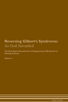 Reversing Gilbert's Syndrome: As God Intended The Raw Vegan Plant-Based Detoxification & Regeneration Workbook for Healing Patients. Volume 1 1395864357 Book Cover