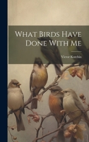What Birds Have Done With Me 1022118056 Book Cover