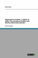 Separatism in Canada - a nation at stake? The example of Québec and Newfoundland and Labrador 3638758486 Book Cover