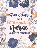 Swearing Like a Fatherfucking Nurse - An Adult Coloring Book: Snarky & Unique Adult Coloring Book for Registered Nurses, Nurse Practitioners and Nursing Students for relaxing and stress relief B08JG2L8BB Book Cover