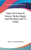 Primary Sources, Historical Collections: Diary of a Tour in Greece, Turkey, Egypt and the Holy Land, Volume I, With a Foreword by T. S. Wentworth 1175229059 Book Cover