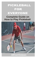 PICKLEBALL FOR EVERYONE: Complete Guide on How to Play Pickleball B0CDNDG88Q Book Cover