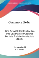 Commerce Lieder: Eine Auswahl Der Beliebtesten Und Gewahltesten Gedichte Fur Jede Froliche Gesellschaft (1842) 1161037853 Book Cover