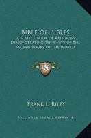 Bible of Bibles: A Source Book of Religions Demonstrating the Unity of the Sacred Books of the World 1162566388 Book Cover
