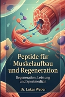 Peptide für Muskelaufbau und Regeneration: Die Wissenschaft der Aminosäure-Signale, Gewebereparatur, Leistungsfähigkeit und der Zukunft der Sportmedizin (German Edition) B0H1LH2VXH Book Cover