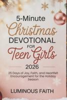 5-Minute Christmas Devotional for Teen Girls 2026: 25 Days of Joy, Faith, and Heartfelt Encouragement for the Holiday Season B0G3PXVZFK Book Cover