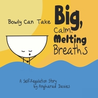 Bowly Can Take Big, Calm, Melting Breaths: A Self-Regulation Story (Bowly Can... Fun Stories for Big Feelings, Growth Mindset and Resilience) 1739094719 Book Cover