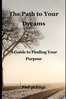 The Path to Your Dreams: A Guide to Finding Your Purpose B0C2SPBV86 Book Cover