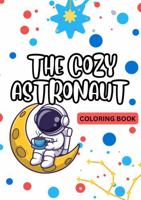 The Cozy Astronaut Coloring Book: Cute & Calming Scenes Of Astronauts Living Their Coziest Life 1969928255 Book Cover