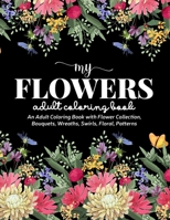 Flowers Coloring Book: An Adult Coloring Book Featuring Exquisite Flower Bouquets and Arrangements for Stress Relief and Relaxation B091F5QKLY Book Cover