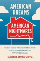 American Dreams, American Nightmares: Culture and Crisis in Residential Real Estate from the Great Recession to the COVID-19 Pandemic 1469671506 Book Cover